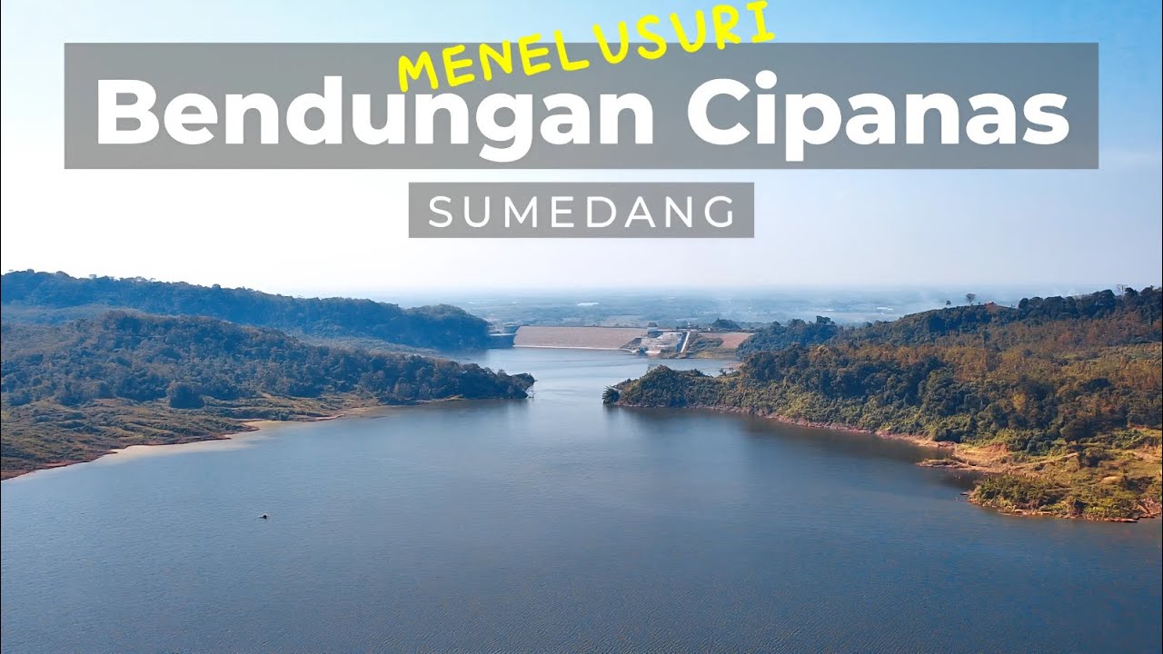 BENDUNGAN CIPANAS SUMEDANG TEMPAT WISATA BARU UNTUK CAMPING & MANCING