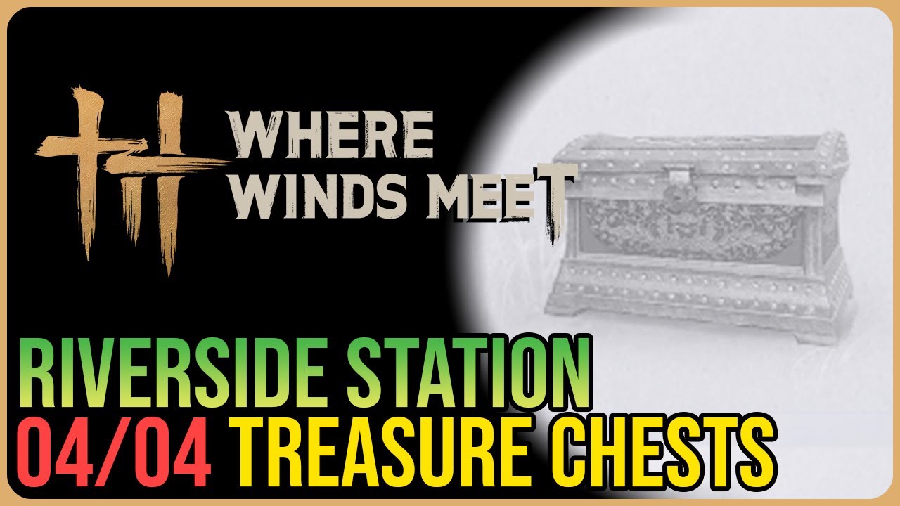 Riverside Station &ndash; All 4 Chests &ndash; Where Winds Meet