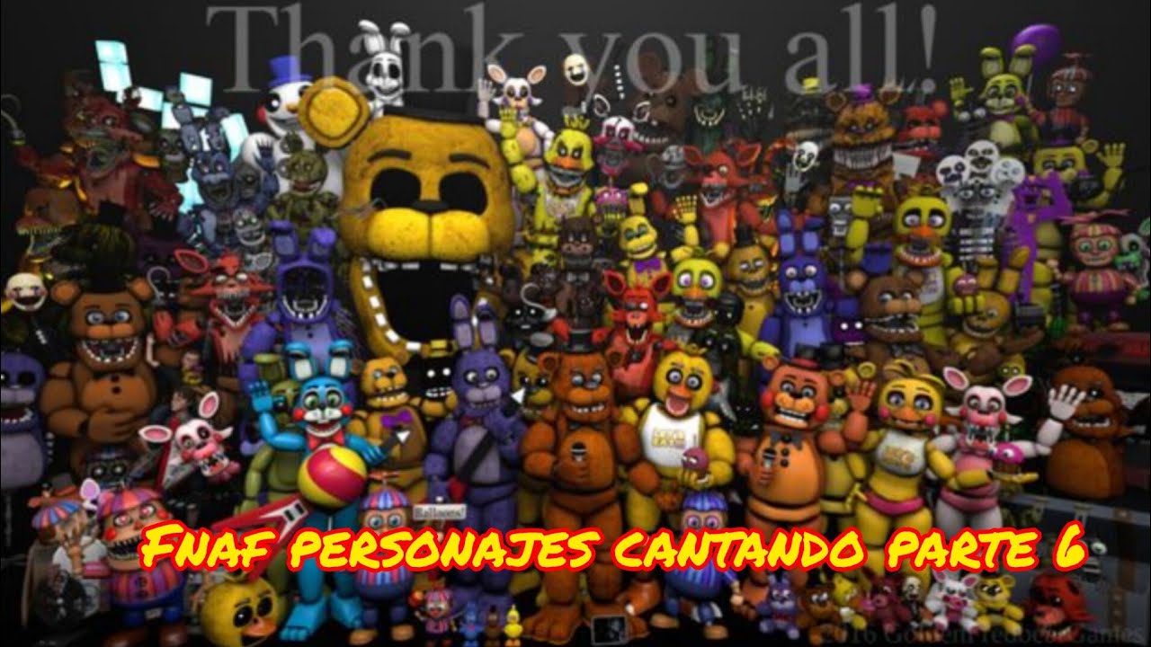 todos los personajes de fnaf cantando parte 6