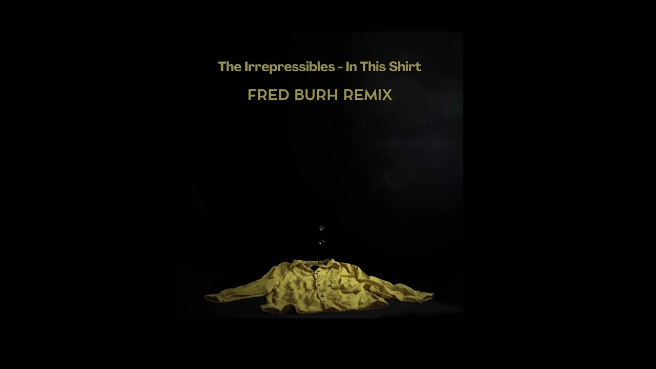 The Irrepressibles - In This Shirt (Fred Burh Remix)