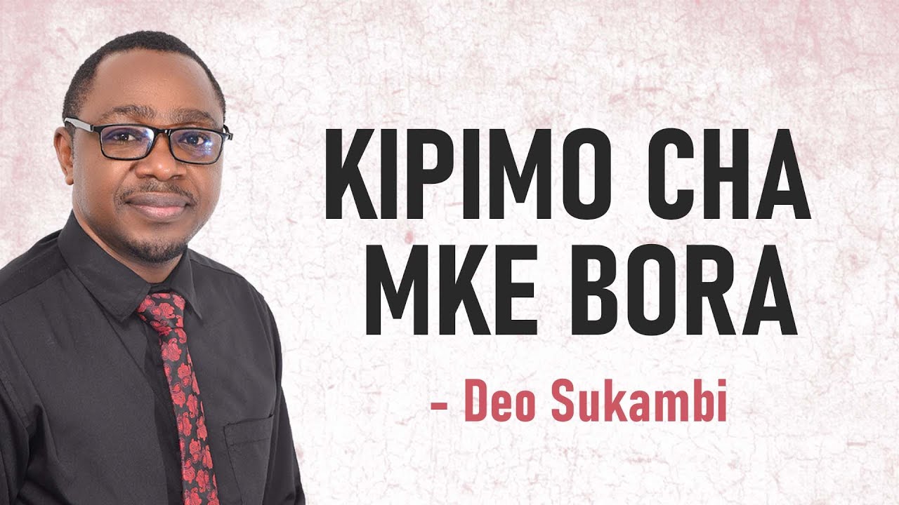 KIPIMO CHA MKE BORA | Deo Sukambi