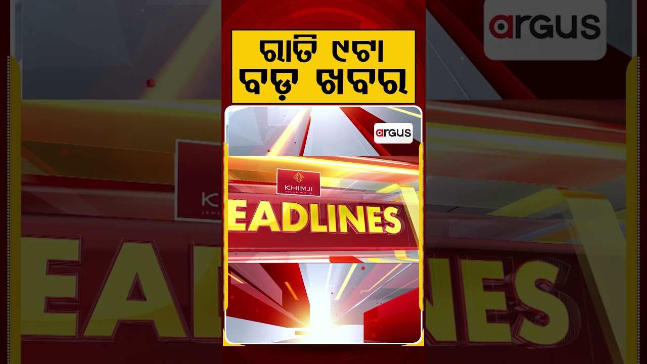 ରାତି ୯ଟା ବଡ଼ ଖବର | 9PM Headlines | Today Top News | Big Breaking | Odisha Update | Argus News