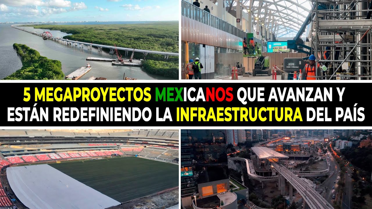 5 Megaproyectos Mexicanos Que Avanzan Y Están Redefiniendo La Infraestructura Del País