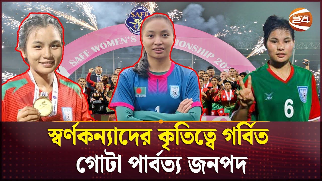 সাফ ফুটবল জয়ে পাহাড়ে সাফল্যের দ্যুতি ছড়িয়েছে ঋতুপর্ণা, রূপনা আর মণিকারা | SAFF WINNER | Channel 24