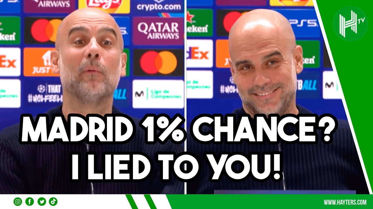 I LIED TO YOU | Guardiola says Man City have more than 1% chance of beating Real Madrid