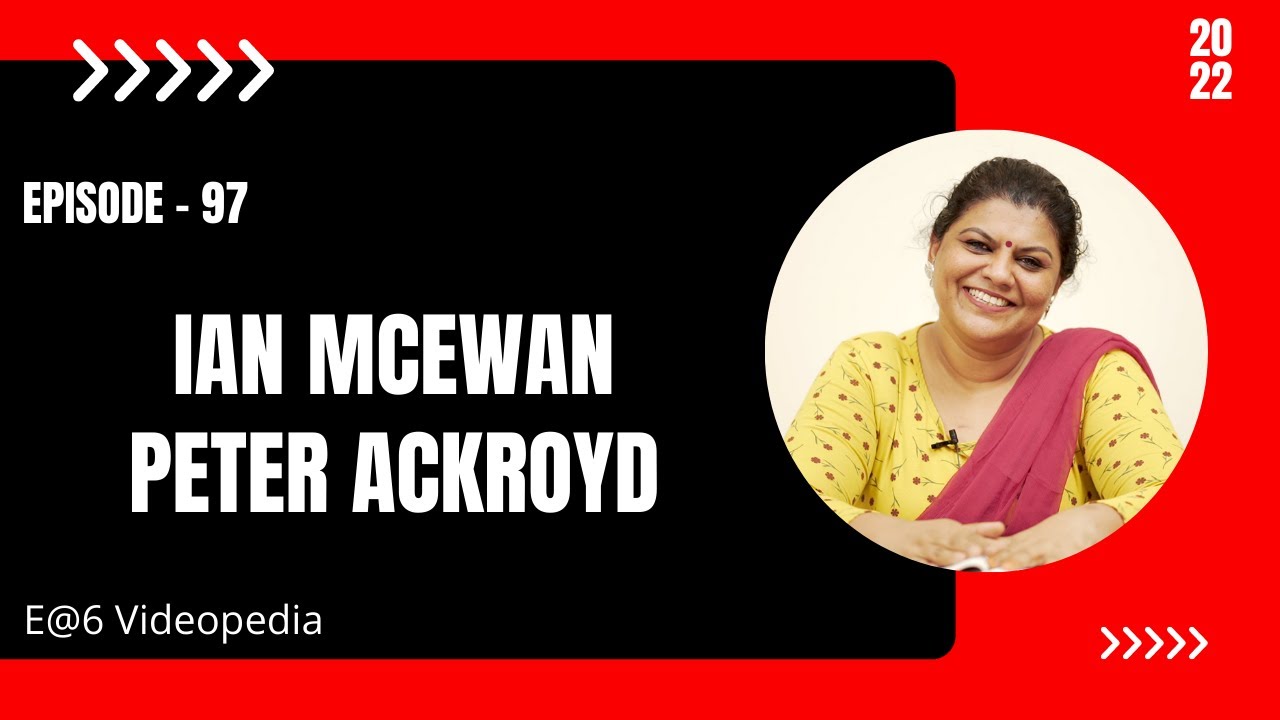 Ian McEwan and Peter Ackroyd | E@6 Videopedia | TES | Kalyani Vallath | NTA NET, SET, GATE