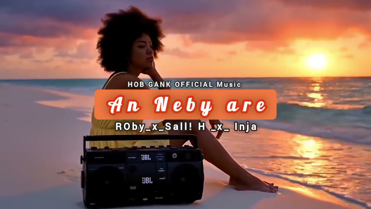 AN NEBY ARE __ Roby x Sall! H x Inja__ HOB GANK OFFICIAL Music 