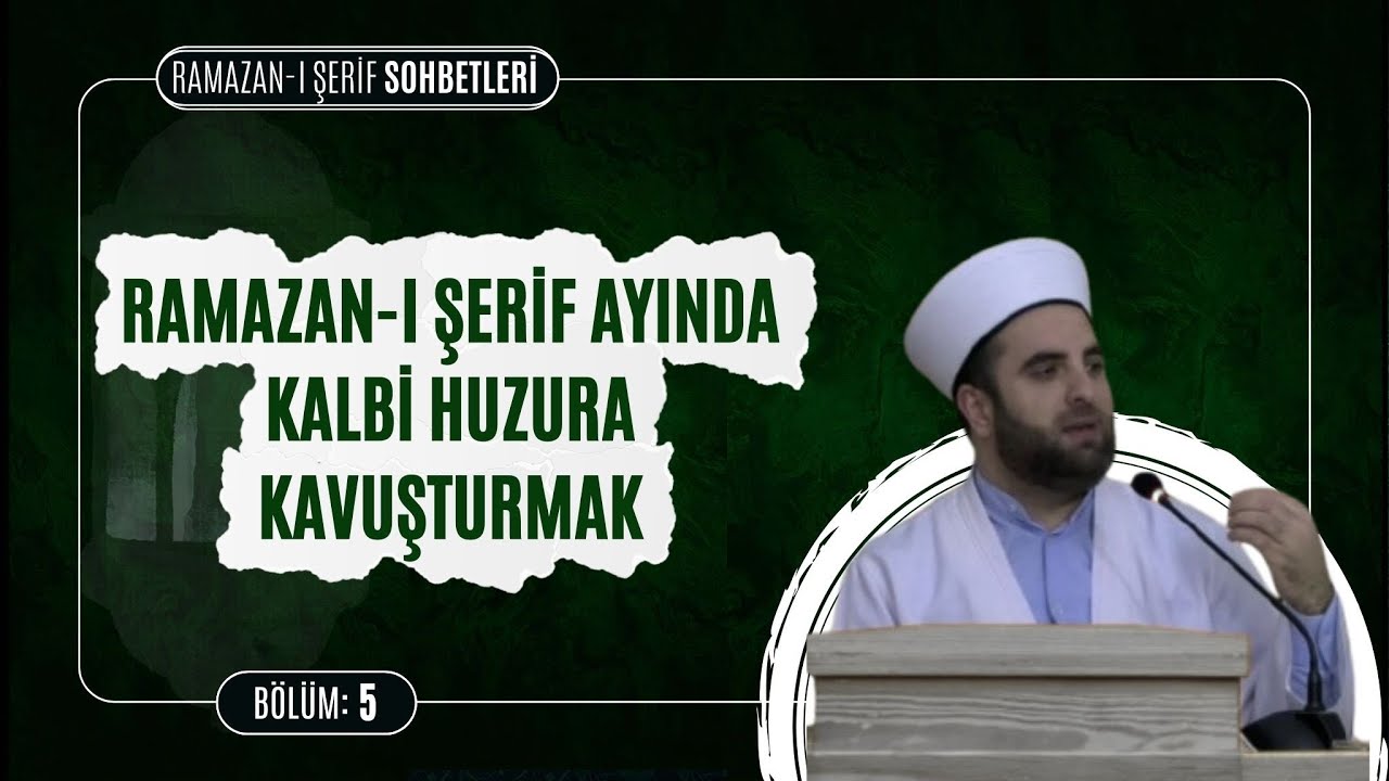 Ramazan-ı Şerif Ayında kalbi huzura kavuşturmak | Ramazan-ı Şerif Sohbetleri  5. Bölüm