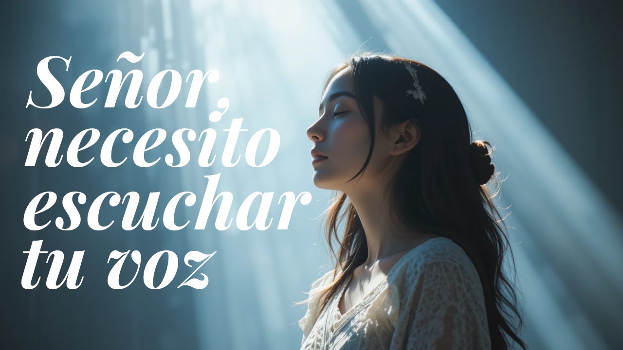 Señor, Necesito Escuchar Tu Voz 🙏 | Alabanza Cristiana Profunda | Oración de Fe y Dirección