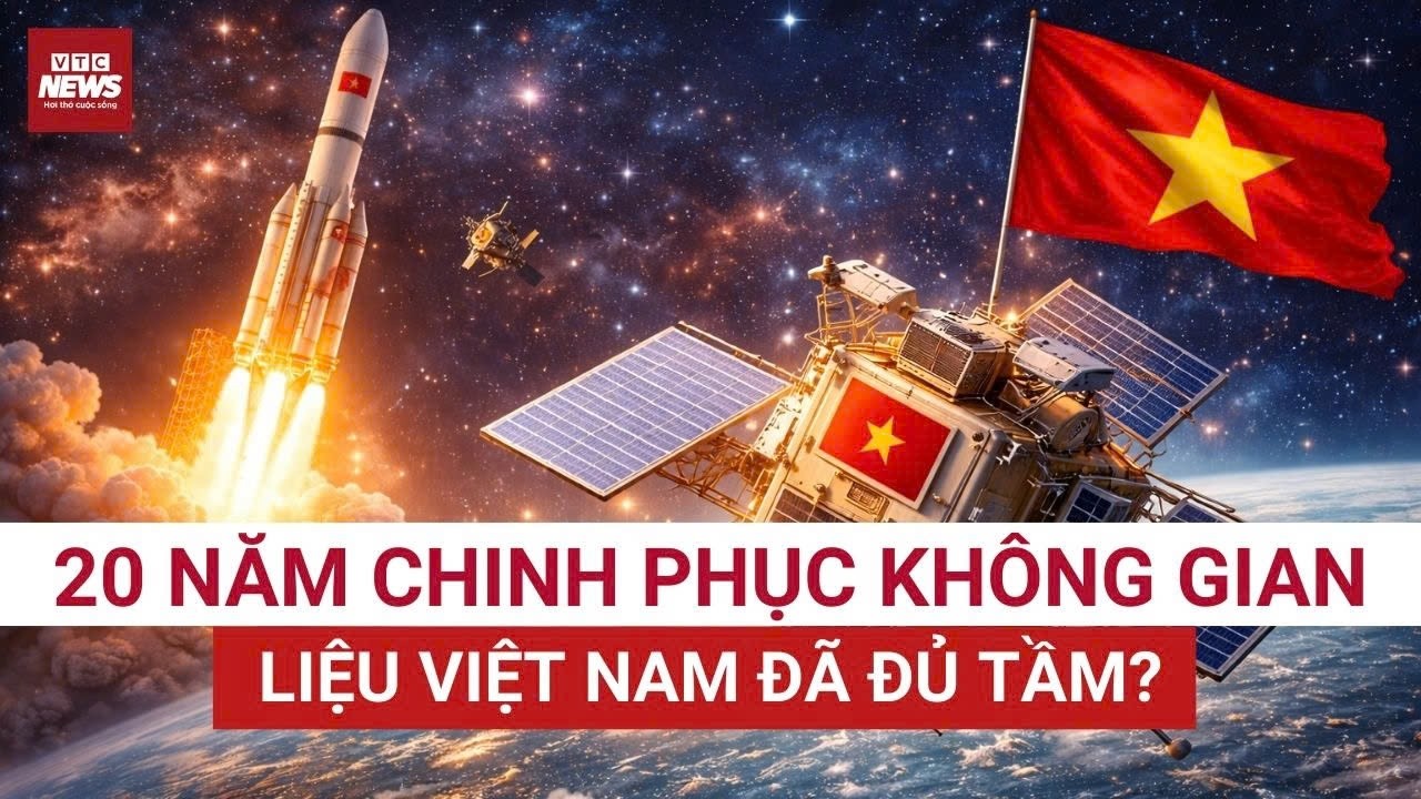 20 năm theo đuổi giấc mơ không gian: Việt Nam đang đứng ở đâu trên bản đồ vũ trụ? | VTC News