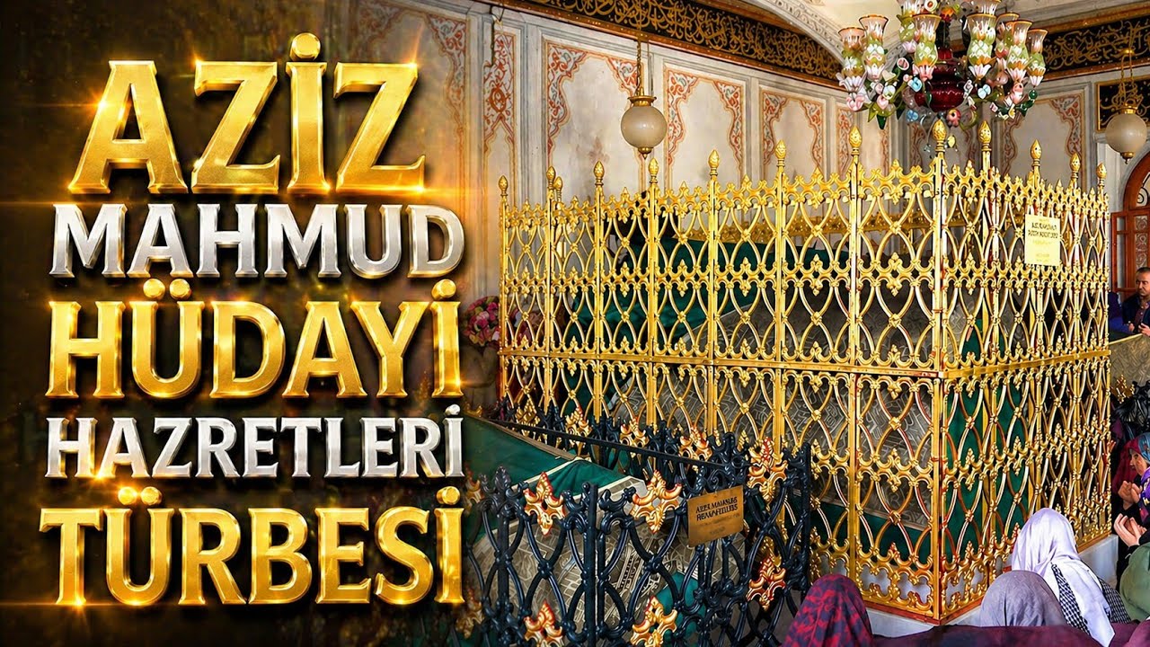 AZİZ MAHMUD HÜDAYİ HAZRETLERİ'NİN TÜRBESİ VE HAYATI