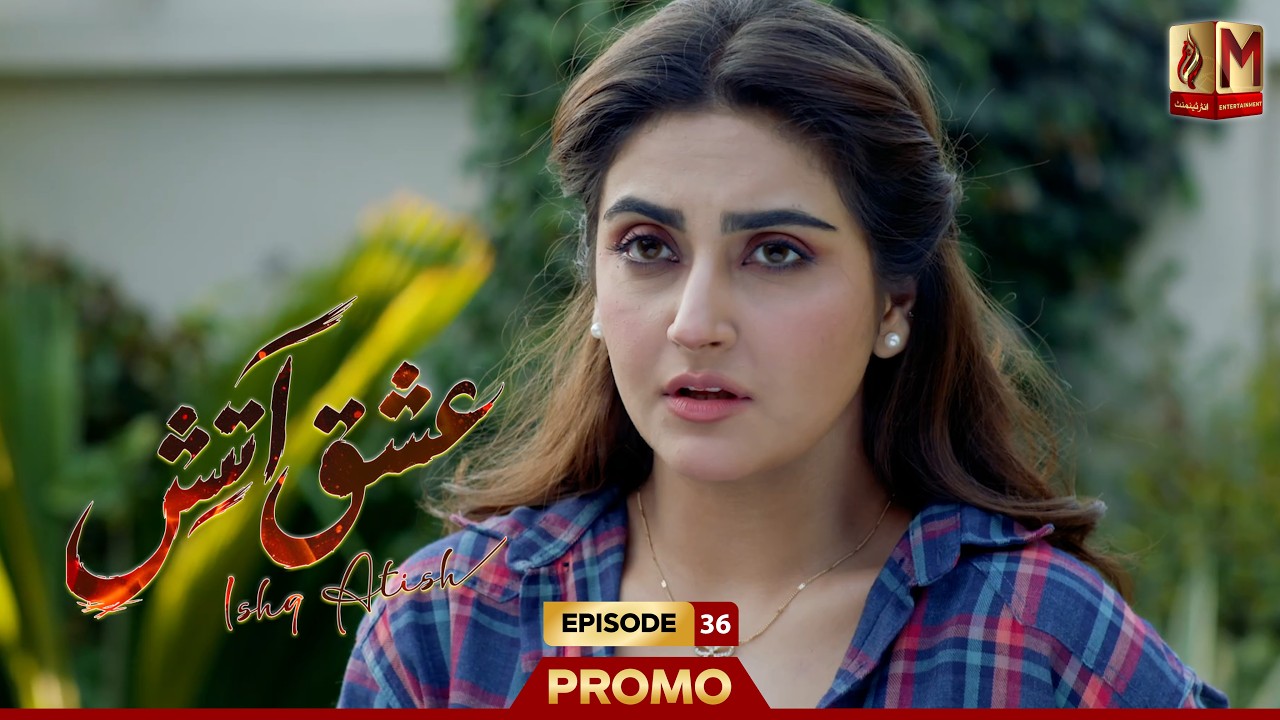 Ishq Atish | Episode 36 Promo | Tonight at 7pm Only On M Entertainment