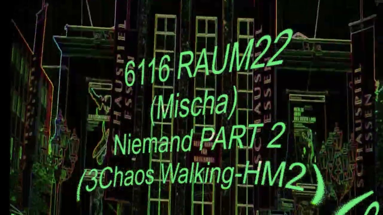6116 RAUM22(Mischa) Niemand PART 2(3Chaos Walking-HM2)