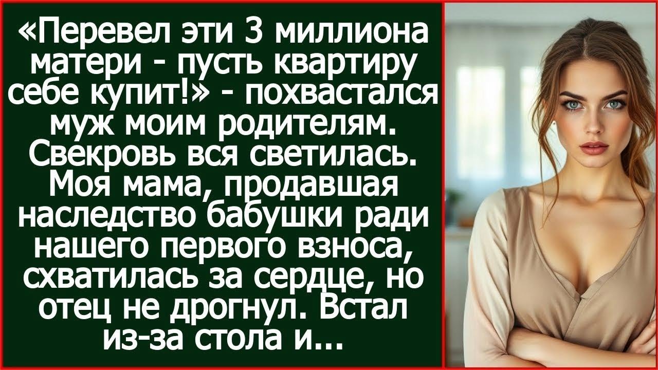 «Перевел эти ваши 3 миллиона матери - пусть квартиру себе купит!» - похвастался муж моим родителям.