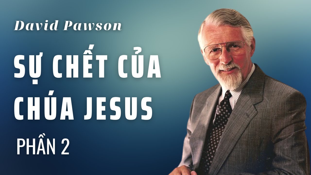 SỰ CHẾT CỦA CHÚA JESUS (PHẦN 2) //  DAVID PAWSON