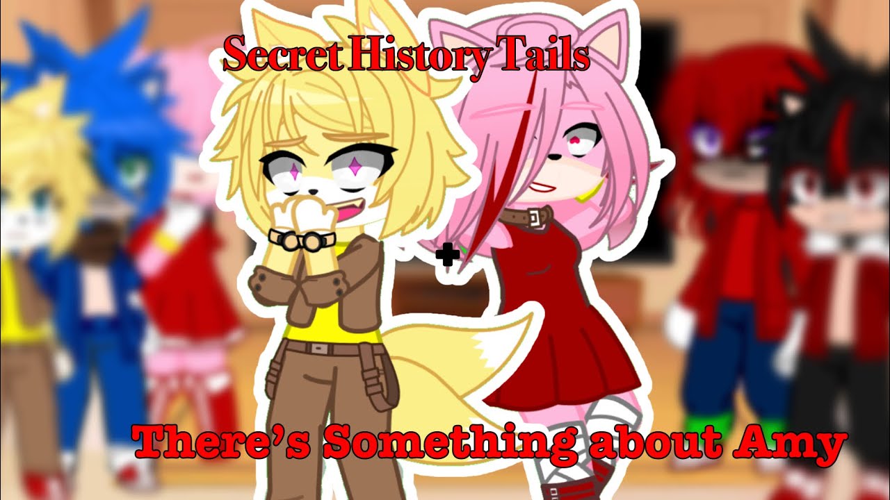 Sonic characters react to Secret Histories (Tails) + There’s something about Amy //Gacha club