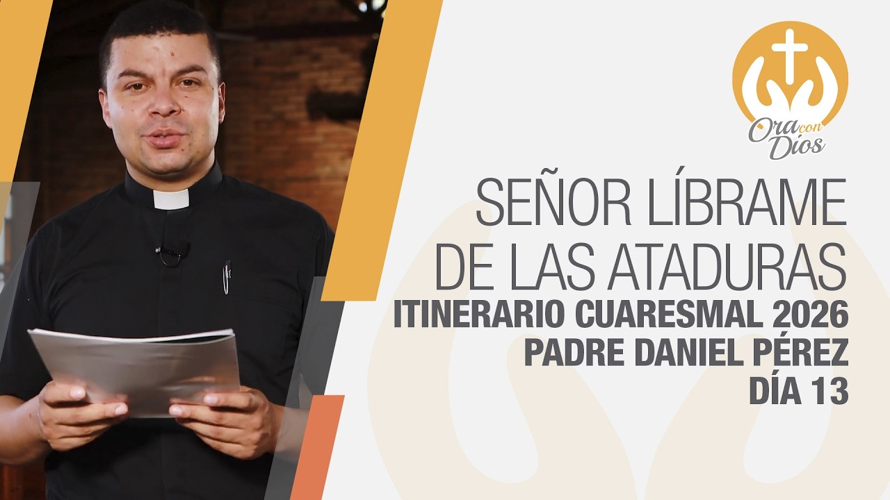 Itinerario Cuaresmal 2026: Día 13, Señor líbrame de las ataduras | Padre Daniel Pérez 🟣 Ora con Dios