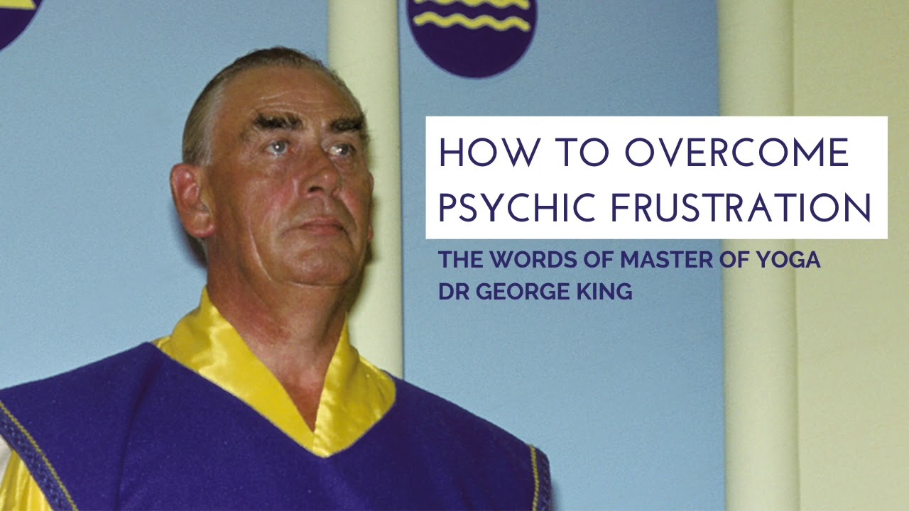 How to overcome psychic frustration (words of Master of Yoga Dr. George King)