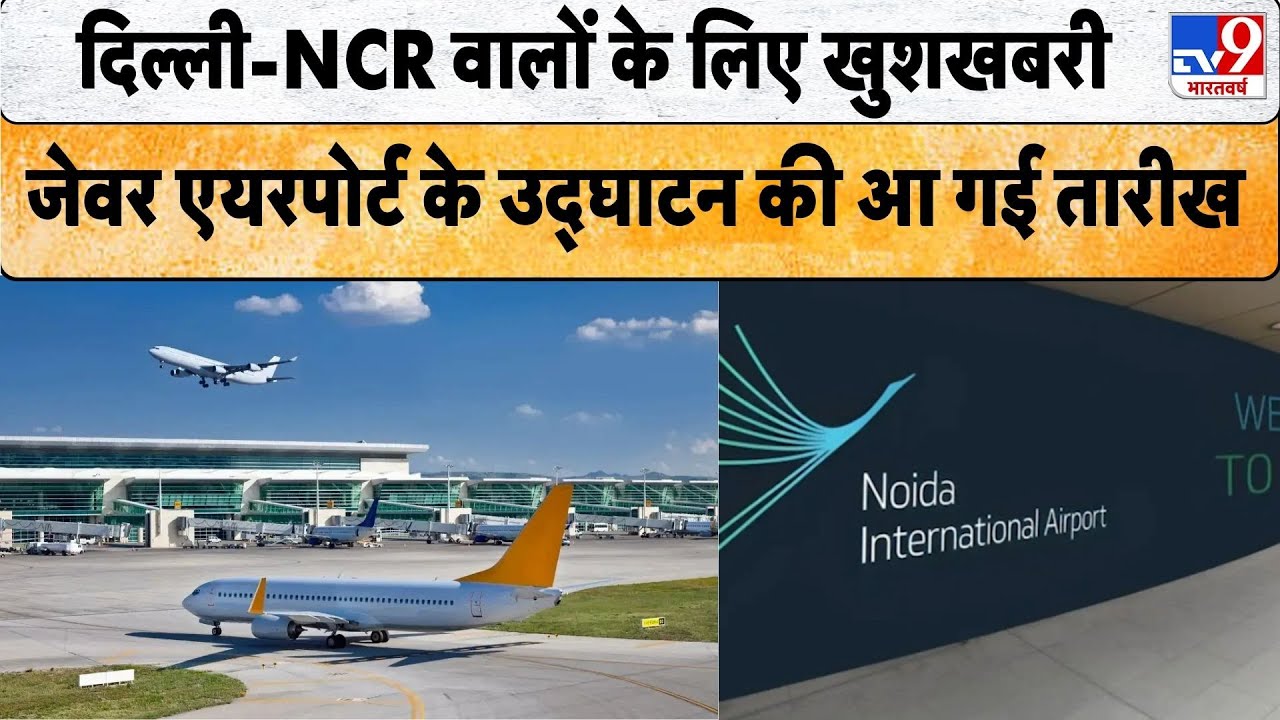 Jewar International Airport: दिल्ली-NCR वालों के लिए खुशखबरी, जेवर एयरपोर्ट के उद्घाटन की आ गई तारीख