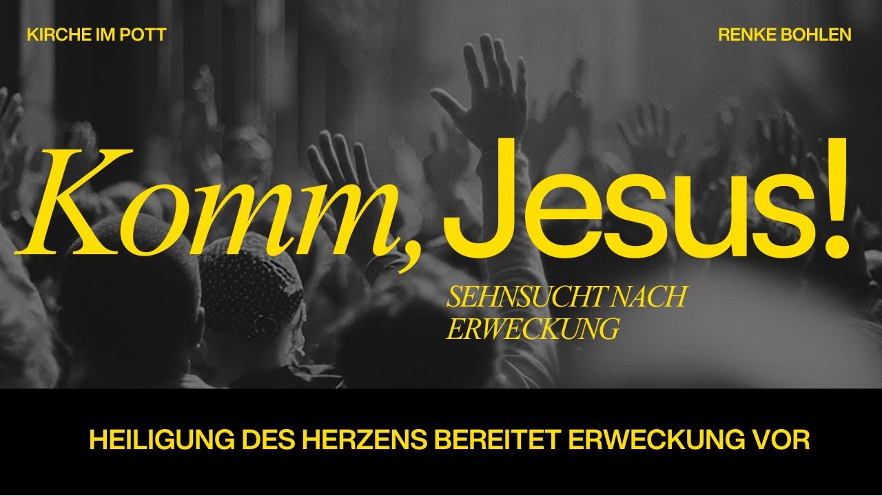 Komm Jesus! Sehnsucht nach Erweckung / Heiligung des Herzens bereitet Erweckung vor / Renke Bohlen