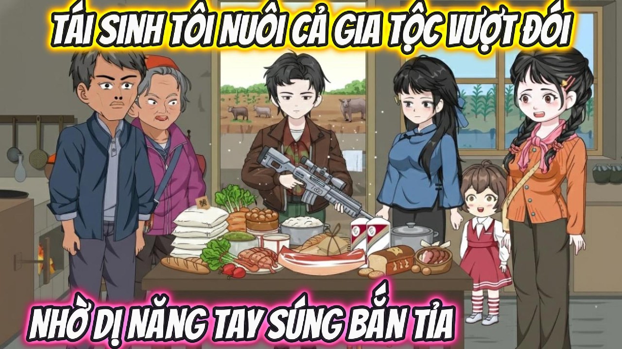 Tái Sinh Tôi Nuôi Cả Gia Tộc Vượt Đói Nhờ Dị Năng Tay Súng Bắn Tỉa Full Bộ | Phan Vietsub