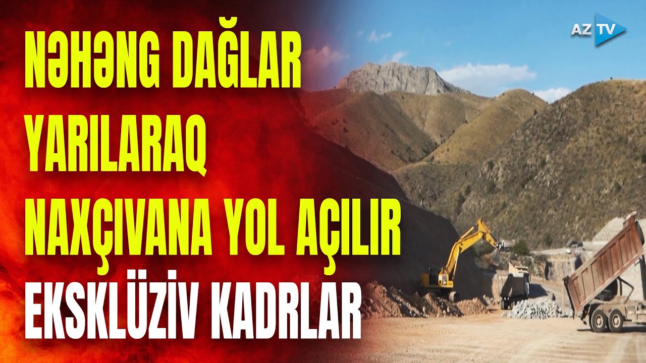 Naxçıvana gedəcəyimiz yolda SON MƏRHƏLƏ: nəhəng dağlar yarılır, tunellər açılır, körpülər salınır...