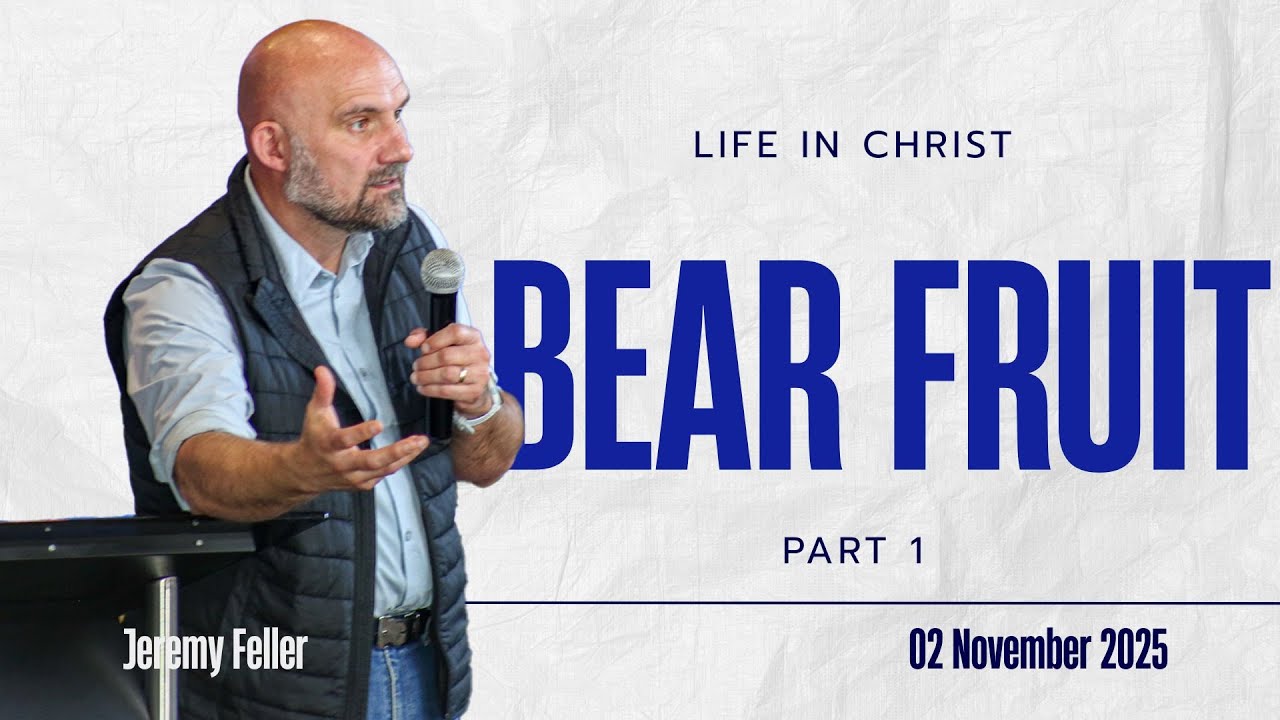 Life In Christ : Bear Fruit : Part 1 : With Jeremy Feller