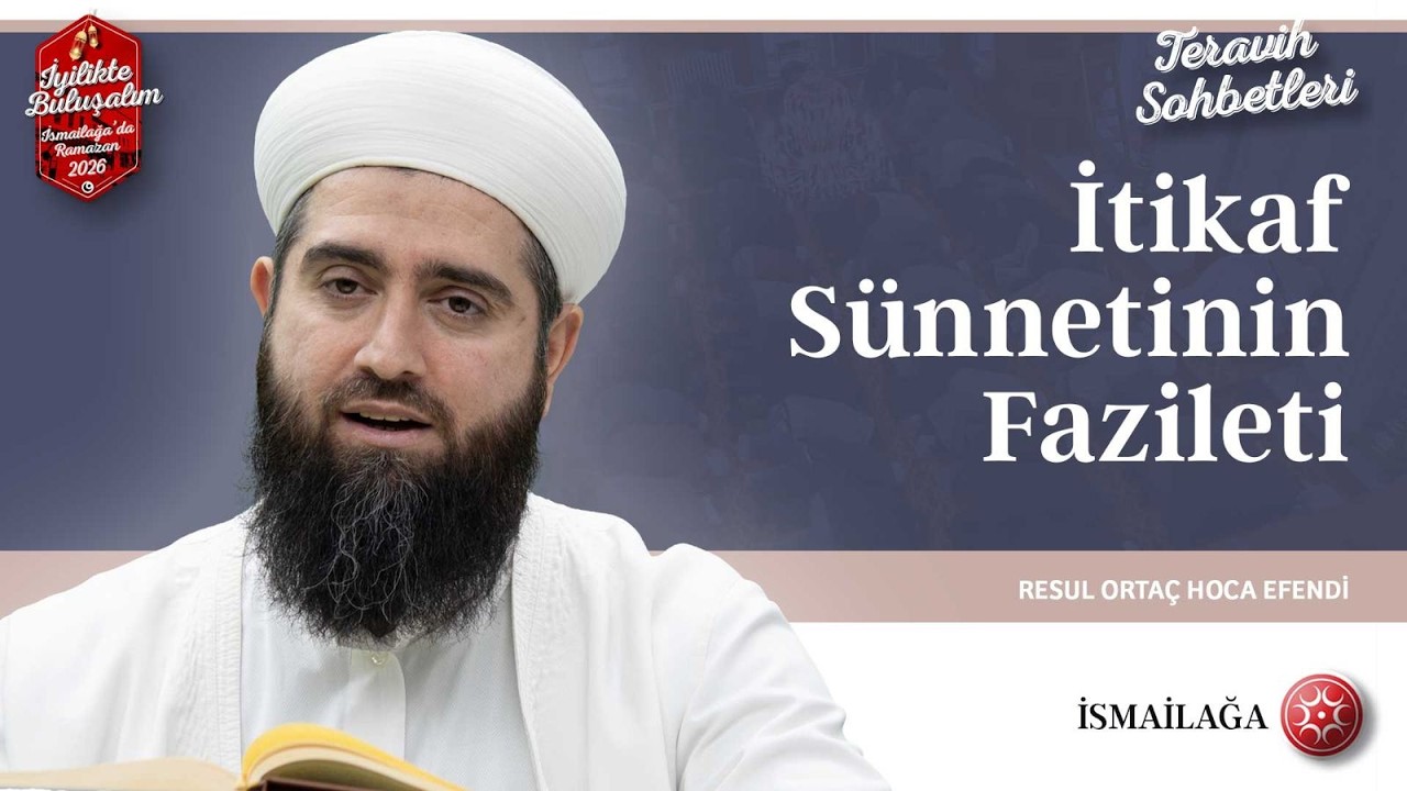 Terâvih Sohbetleri: İtikaf Sünnetinin Fazileti - Resul Ortaç Hoca Efendi @ismailagacom