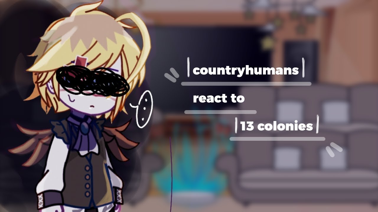 countryhumans react to 13 colonies🌻 |1/2| CHS×GC|by: Lyn_country:3