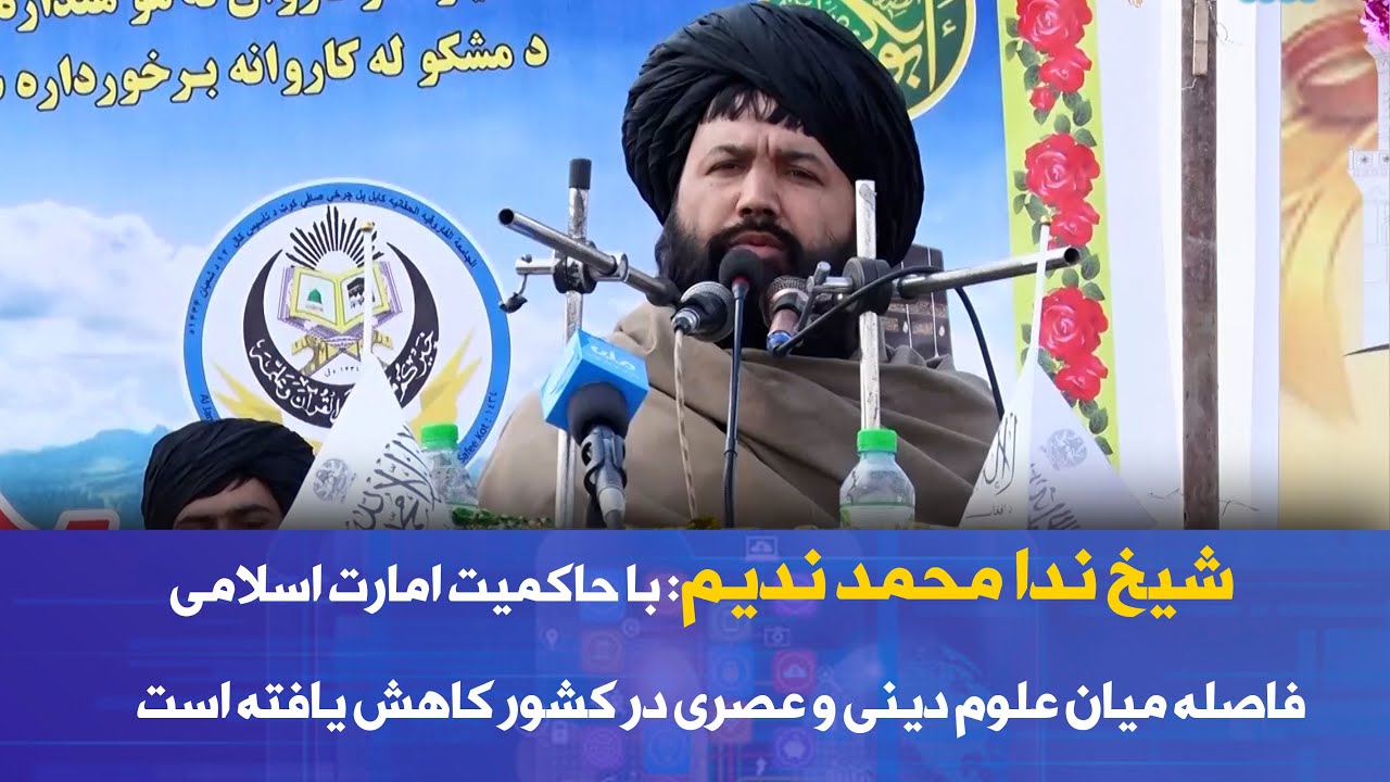 شیخ ندا محمد ندیم: با حاکمیت امارت اسلامی فاصله میان علوم دینی و عصری در کشور کاهش یافته است