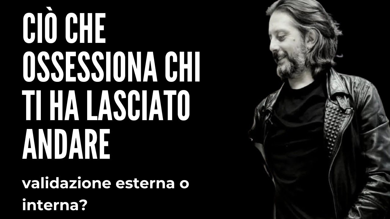 CIÒ CHE OSSESSIONA CHI TI HA LASCIATO ANDARE | Validazione esterna o interna?