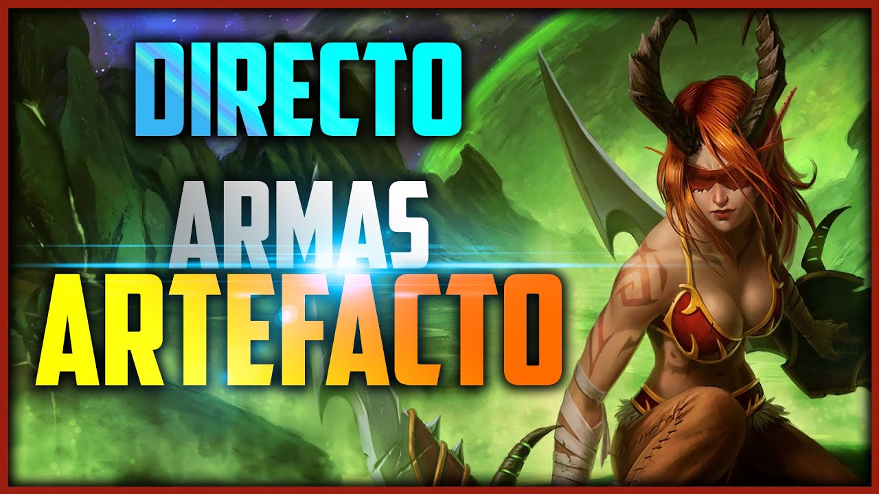 [DIRECTO] - WORLD OF WARCRAFT LEGION: CONSIGUIENDO LAS ARMAS ARTEFACTO