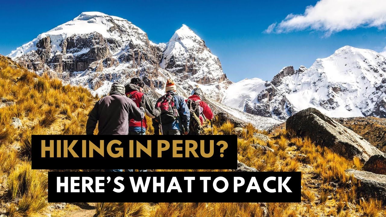 Hiking In Peru? Here's What to Pack.