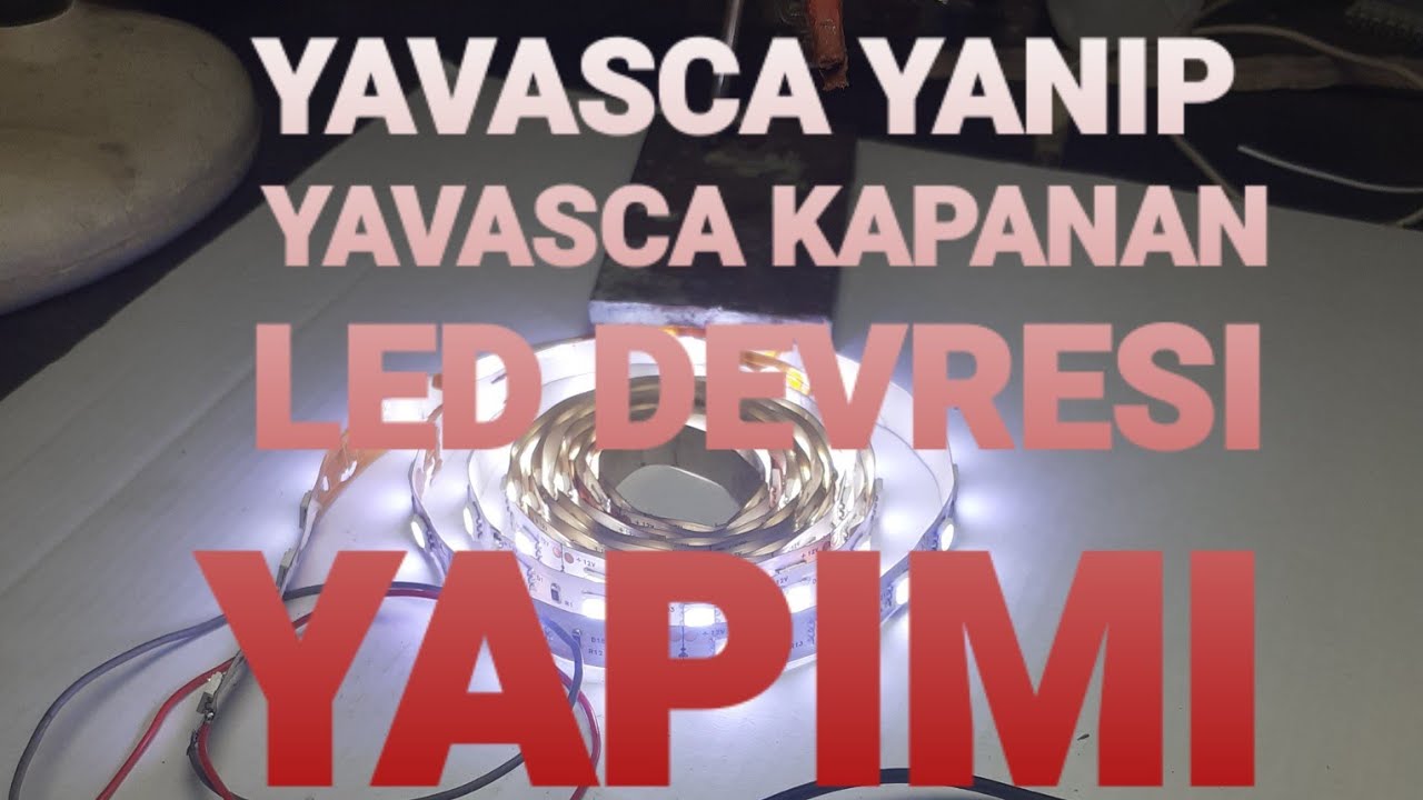 YAVAŞCA YANIP YAVAŞCA KAPANAN LED DEVRESİ YAPIMI