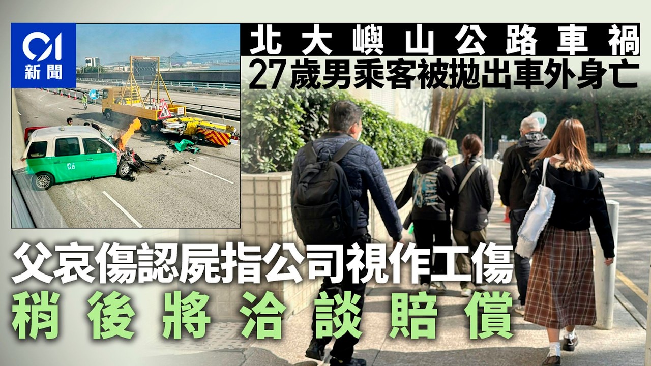 【01秒看新聞】北大嶼山公路車禍｜男乘客身亡　父認屍指公司視作工傷　洽談賠償｜01新聞｜北大嶼山公路｜的士｜工傷｜工程車｜車禍