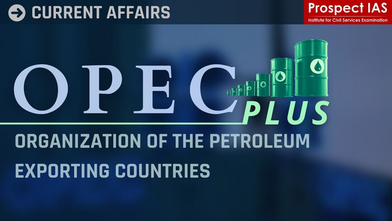 OPEC Plus - Organization of the Petroleum Exporting Countries  - Current Affairs UPSC | Hindi