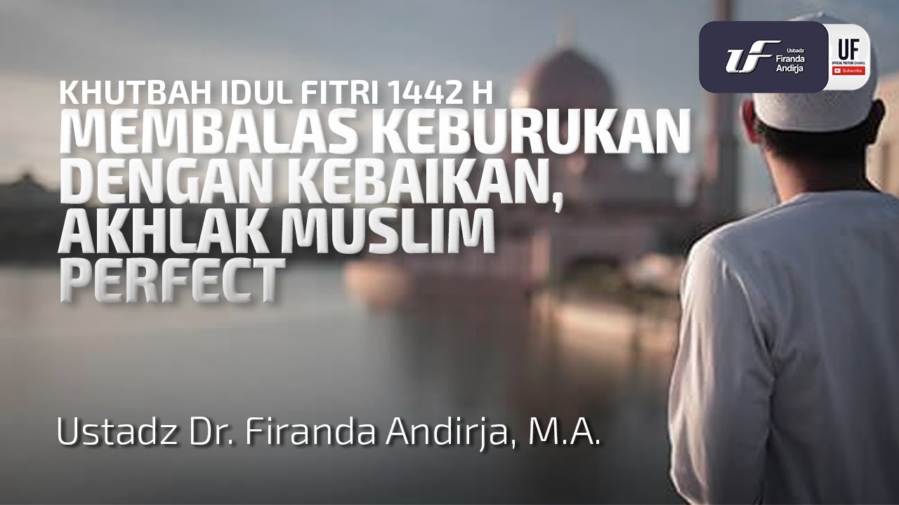 Khutbah Idul Fitri 1442 H - Membalas Keburukan Dengan Kebaikan, Akhlak Muslim Perfect
