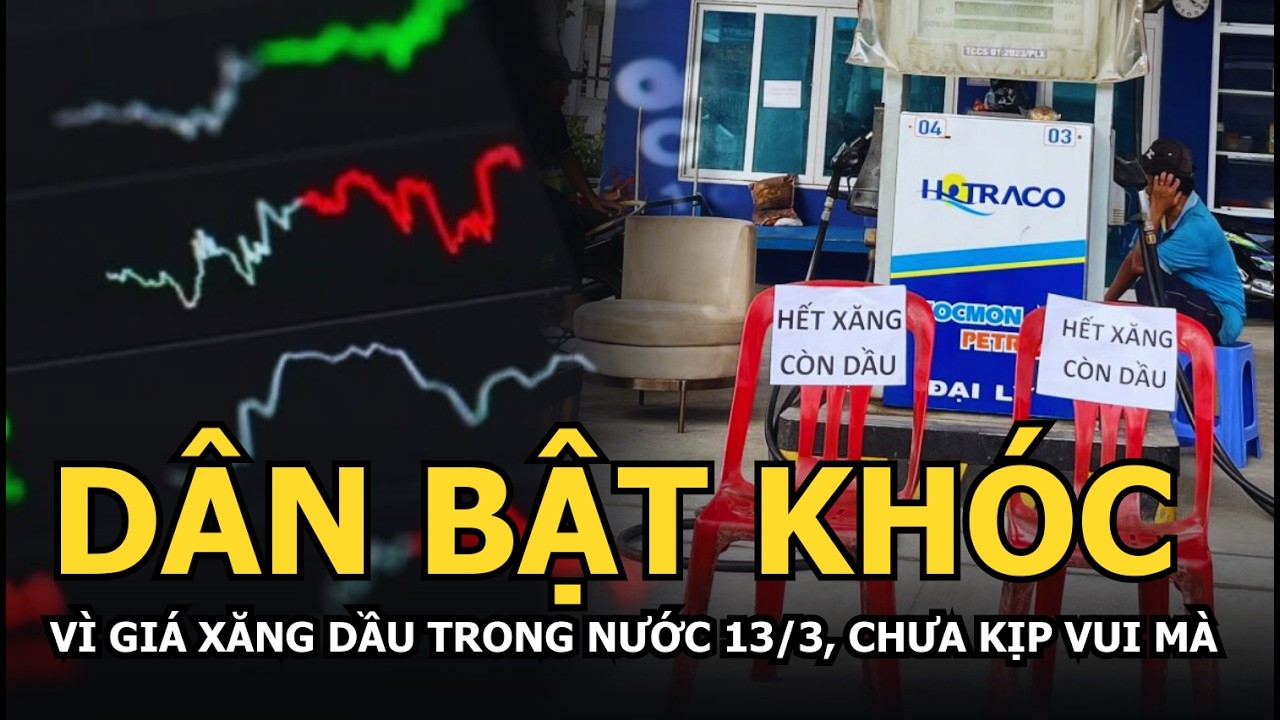 Bật khóc vì giá xăng dầu trong nước 13/3, chưa kịp vui mà