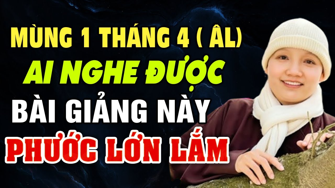 MÙNG 1 THÁNG 4 ÂM LỊCH AI NGHE ĐƯỢC BÀI GIẢNG NÀY PHƯỚC LỚN LẮM |  Sư Cô Thích Nữ Chúc Hiếu