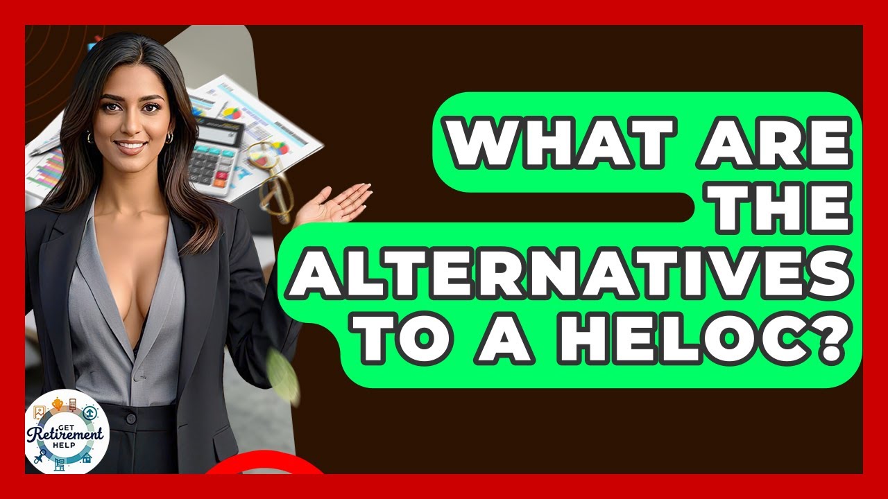 What Are The Alternatives To A HELOC? - Get Retirement Help