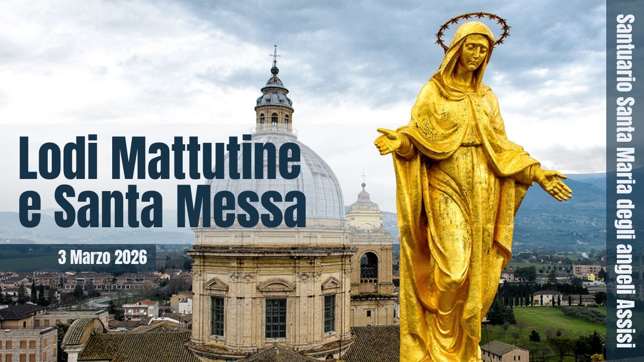 ore 6:30 - Lodi mattutine e Santa Messa - Santuario Santa Maria degli Angeli - Assisi - 03/03/2026