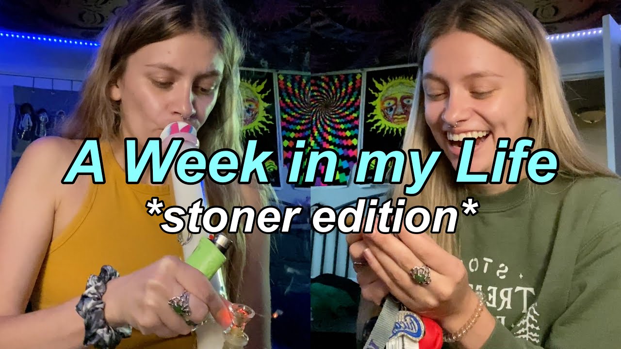 A WEEK IN MY LIFE *stoner edition*