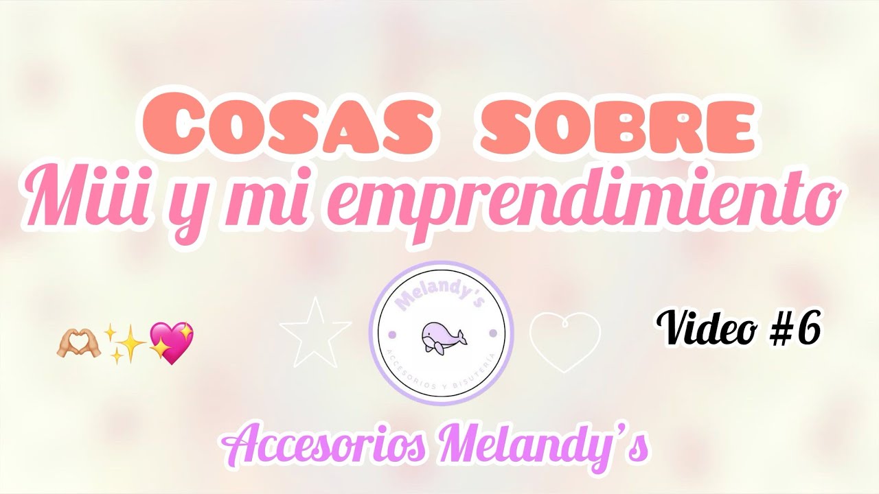 Video 6. Cosas sobre mí y mi emprendimiento 😋😚✨💖