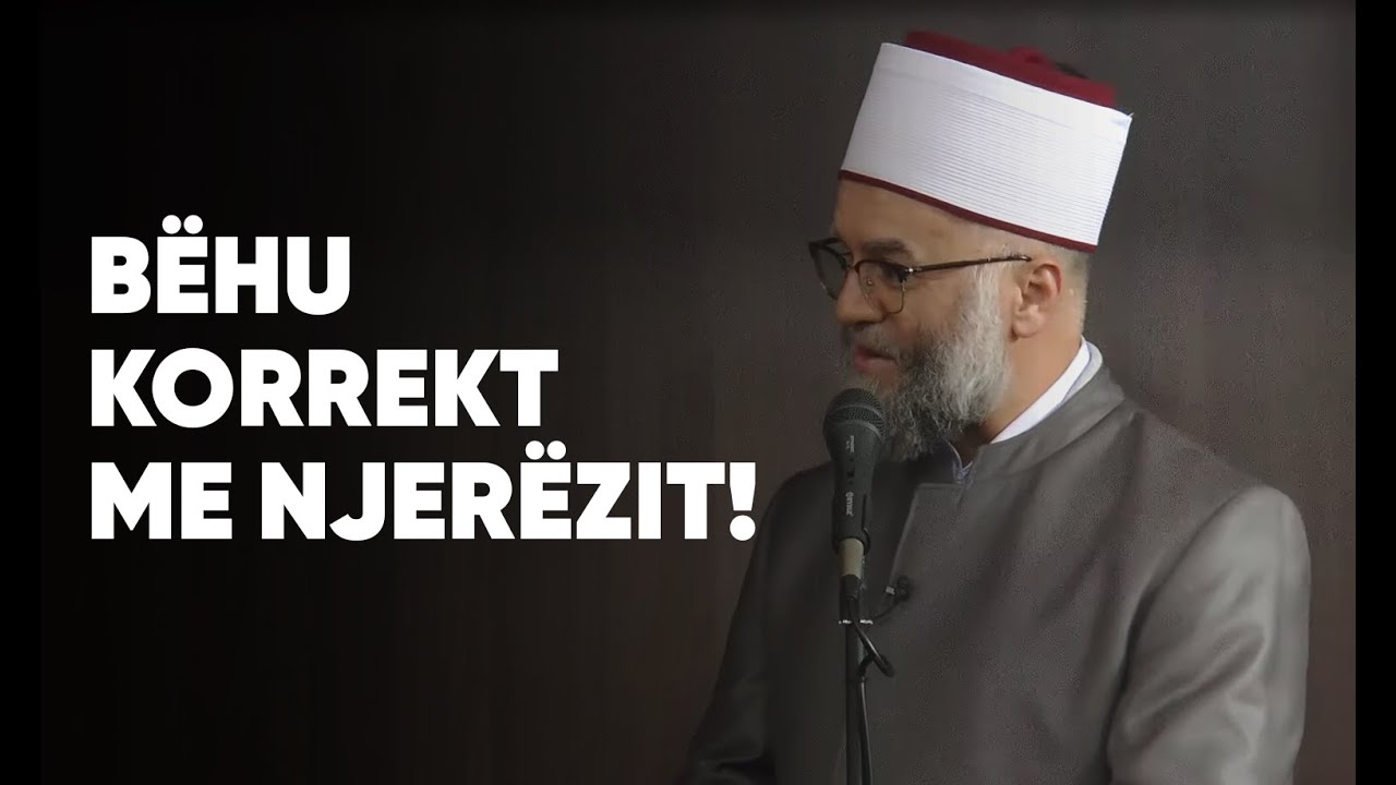 Bëhu korrekt me njerëzit! - Hoxhë Ekrem Avdiu