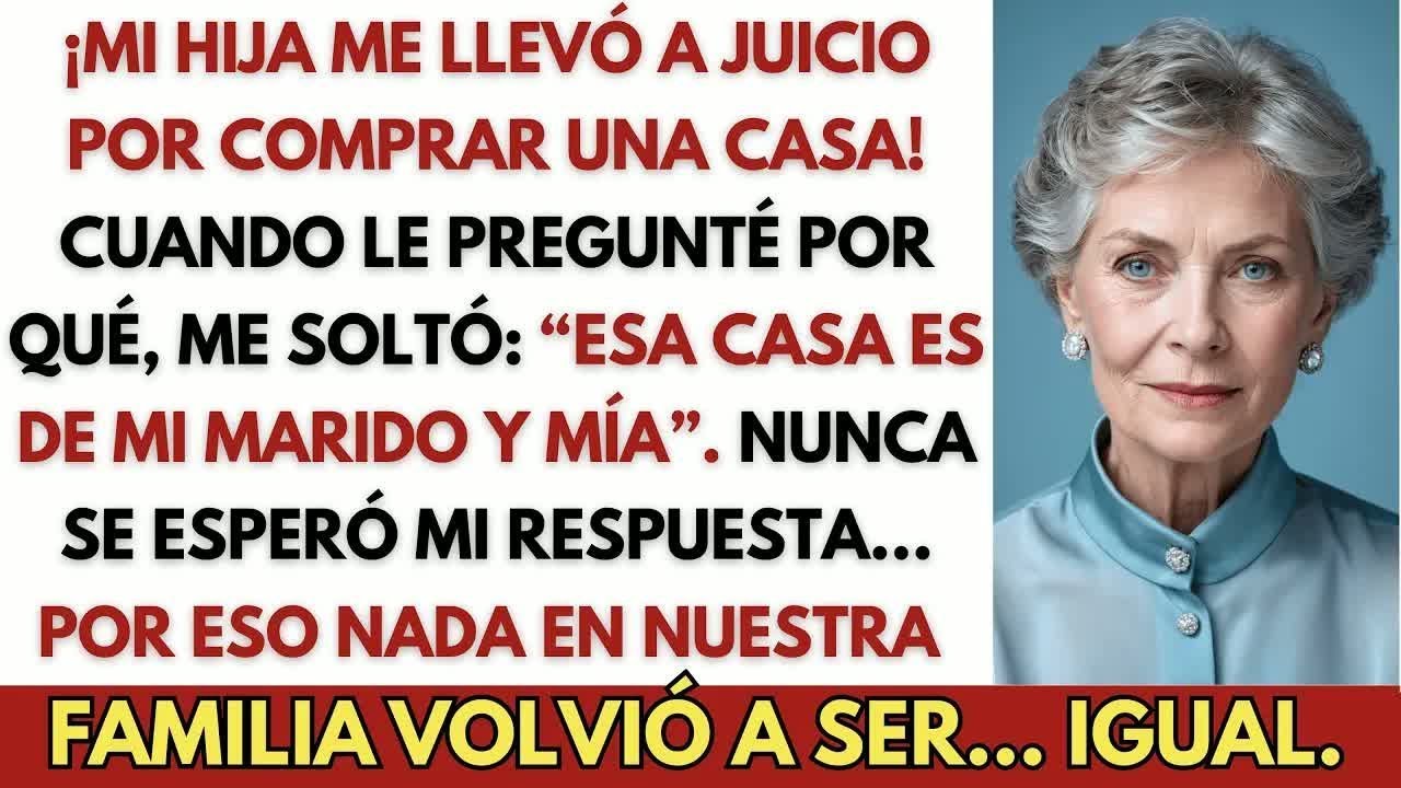 Mi Hija Me Demandó por Comprar una Casa —Dijo «Esa Casa Es de Mi Marido y Mía»