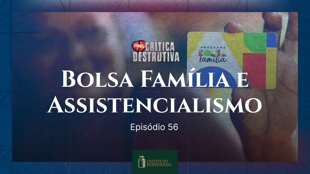 Bolsa Família e Assistencialismo / Crítica Destrutiva / 056