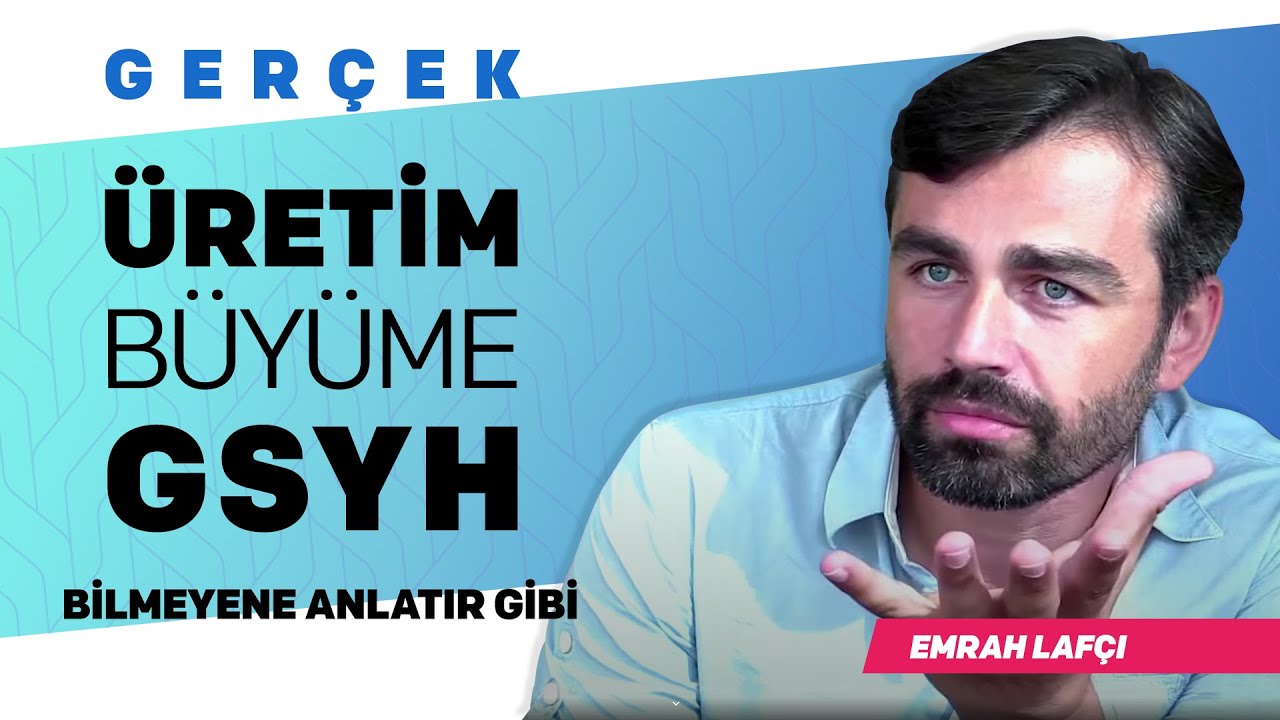 Bilmeyene anlatır gibi - Gerçek Üretim - Büyüme - GSYH | Emrah Lafçı
