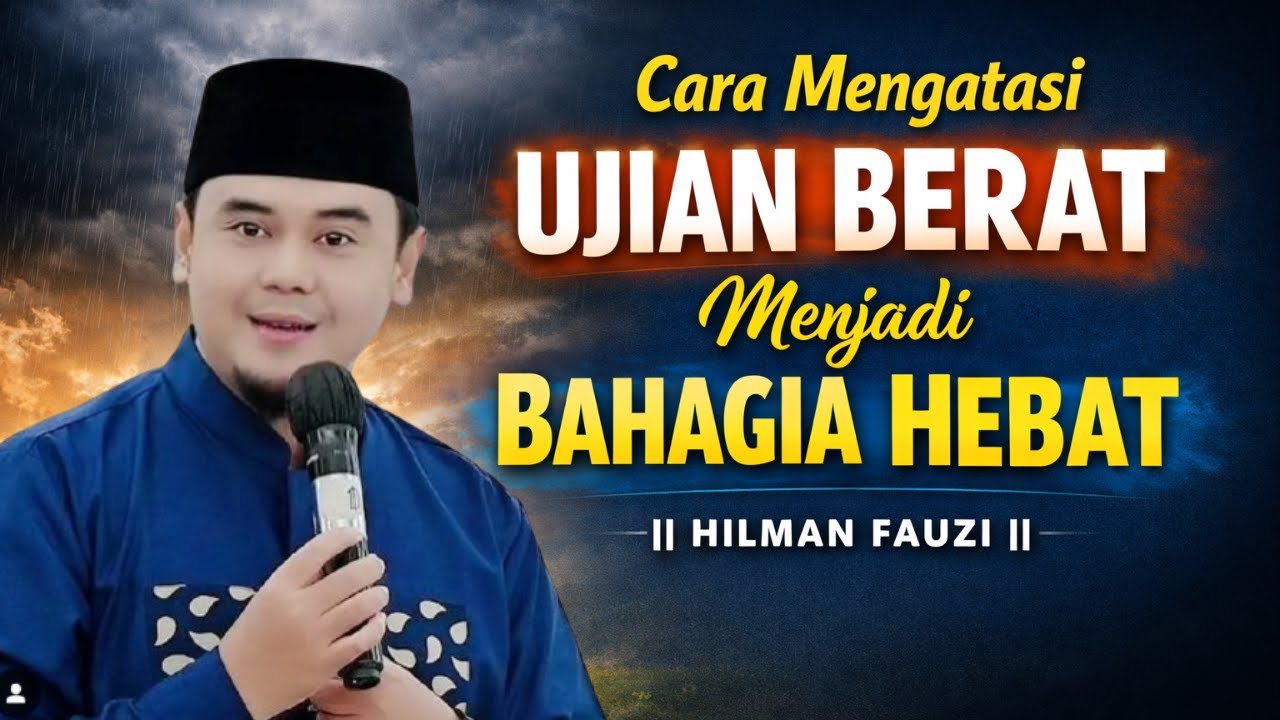 KETIKA UJIAN BERUBAH MENJADI KEBAHAGIAAN_USTADZ HILMAN FAUZI