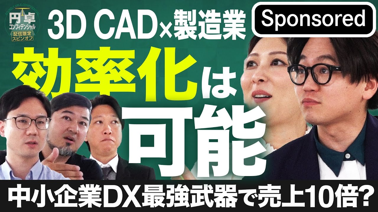 作業時間6割削減！売り上げ10倍？製造業DXの“最強武器”3DCAD会社が集結【Sponsored】【円卓コンフィデンシャル】