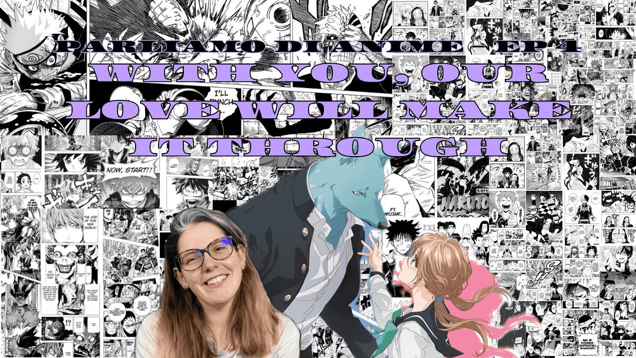 Parliamo di... anime - Episodio 4 - With you, our love will make it through